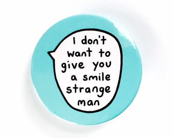 I Don't Want To Give You A Smile Strange Man - Pin Badge Button