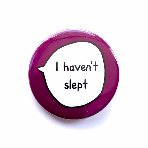 I Haven't Slept - Insomnia - Pin Badge Button