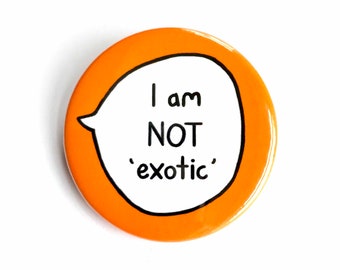 I Am NOT 'Exotic' - Anti Racism Pin Badge Button