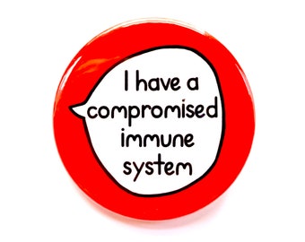 May include: Red round button with white text that reads "I have a compromised immune system" in a speech bubble.