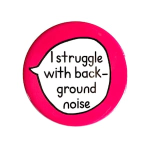 May include: A pink button with a white speech bubble that says "I struggle with background noise".