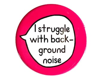 I Struggle With Background Noise - Pin Badge Button