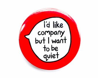 I'd Like Company But I Want To Be Quiet - Pin Badge Button