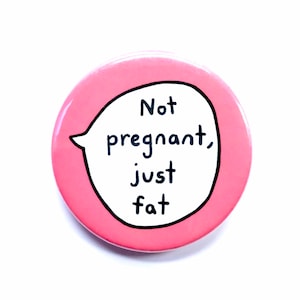 Not Pregnant, Just Fat - Pin Badge Button