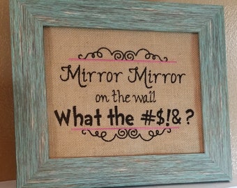Mirror Mirror on the Wall ~ What the ~ Funny Bathroom Sign ~ Dressing Room Humor ~ Closet Decor ~ Bedroom Wall Art ~ Embroidered Burlap Sign