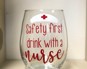 Safety First Drink with a Nurse, Nurse Gift, Nurse Wine Glass, Graduation Gift for Nurse, RN Gift, LPN gift