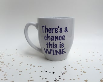 There's a chance this is WINE! Funny Coffee Mug, Wine Coffee Mug, Funny Coffee