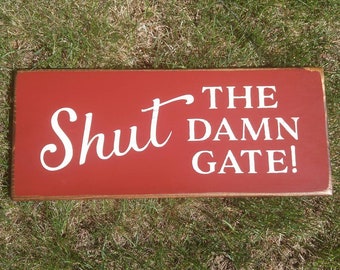 Shut the Damn Gate sign, rustic wood farm sign, Close the Gate, Ranch Sign, dog kennel Sign, rancher gifts, sassy yard sign, signs for fence