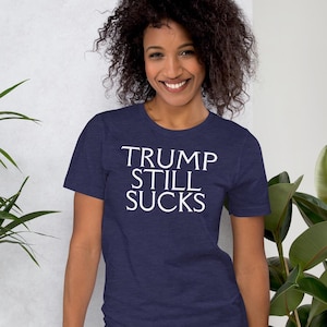 Trump still sucks t shirt, anti-Trump tee, fuck Trump, democrat, election 2024, not my President, Unisex t-shirt