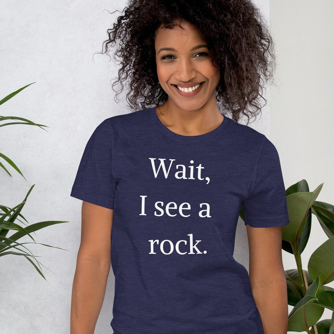 Wait I See a Rock T Shirt, Funny Rock Collectors Gift Tee, Rocks ...