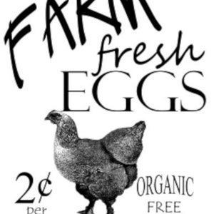 May include: Black and white illustration of a chicken with the text "FARM fresh EGGS 2¢ per DOZEN ORGANIC FREE RANGE".