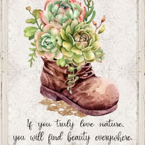 May include: A watercolor painting of a brown leather boot with a bouquet of green and pink succulents growing out of the top. The quote "If you truly love nature, you will find beauty everywhere. - Vincent van Gogh" is written below the boot.