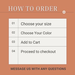 May include: A terracotta-colored instructional graphic titled HOW TO ORDER with a white gear icon. It lists four steps: 01 Choose your size, 02 Choose Your Color, 03 Add to Cart, and 04 Proceed to checkout. The bottom text reads MESSAGE US WITH ANY QUESTIONS.