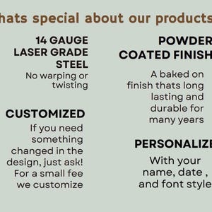 May include: An informational graphic with the heading Whats special about our products? listing features including 14 gauge laser grade steel, a powder coated finish, customization options for design changes, and personalization with names, dates, and fonts.