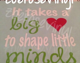 It Takes a Big Heart to Shape Little Minds/Teacher Vinyl Sticker Decal