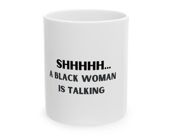 11oz Coffee Mug | Shhh A Black Woman Is Talking