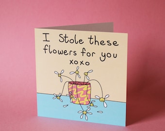 I Stole These Flowers For You - Greeting Card