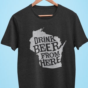 Wisconsin Drink Beer From Here® - Craft Beer shirt