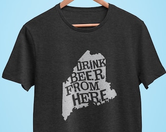 Maine Drink Beer From Here® - Craft Beer shirtBeer shirt, Beer Drinker, Beer Shirts, Beer Lover, Beer Gifts, Beer T-Shirts, Brewer