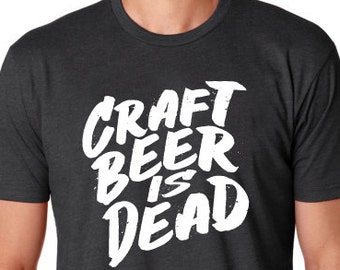 Craft Beer Is Dead! t-shirt