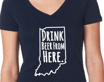 Women's Drink Beer From Here- Indiana- IN Craft Beer Shirt