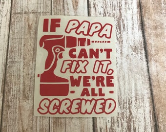 If Papa Can't Fix It, We're All Screwed Vinyl Decal Car Laptop Wine Glass Sticker