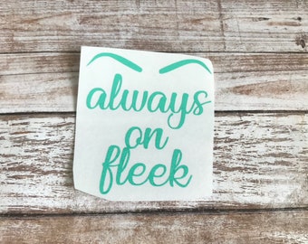 Always On Fleek Vinyl Decal Car Laptop Wine Glass Sticker