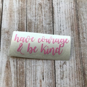 Have Courage & Be Kind Vinyl Decal Car Laptop Wine Glass Sticker