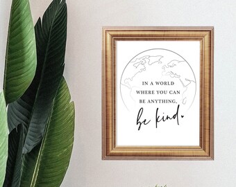 In a World Where You Can Be Anything, Be Kind | 8x10" Print | DIY Home Decor | Instant Digital Download