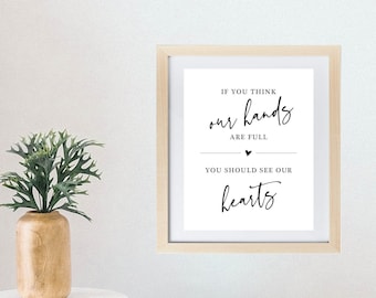 If You Think Our Hands Are Full, You Should See Our Hearts | 8x10" Print | DIY Home Decor | Instant Digital Download