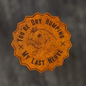 Funny Chicken Leather Patch: Dry Humping My Last Nerve - Veg Tan