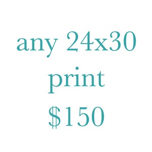 May include: Text on a white background reads "any 24x30 print". The text is in a teal color. The image is a simple advertisement for prints, with the dimensions of the print clearly stated.