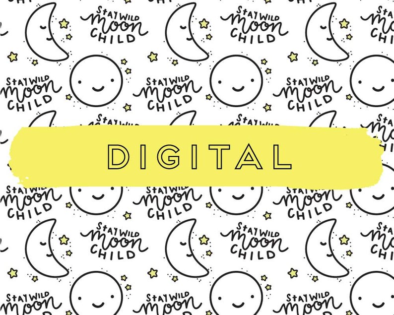 May include: A white background with a repeating pattern of black and yellow moons, stars, and the text "Stay Wild Moon Child". The text "DIGITAL" is written in black on a yellow rectangle.