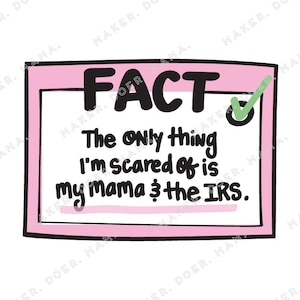 May include: A pink and black framed sign with a green checkmark in the corner. The sign says "FACT" in bold black letters and "The only thing I'm scared of is my mama & the IRS."