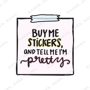 May include: A pink sticky note with black and white text that reads "Buy me stickers, and tell me I'm pretty".