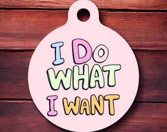 I do what I want Funny pet tag, dog tag, pet id tag, personalized pet tag, dog id tag, personalized dog tag, dog name tag, custom dog tag