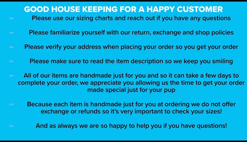 Peut inclure: Un fond bleu avec du texte blanc d&eacute;crivant des informations importantes pour les clients. Le texte indique : "Good House Keeping for a Happy Customer". Le texte poursuit avec des instructions pour les clients &agrave; utiliser les tableaux de tailles, se familiariser avec les politiques de retour et d'&eacute;change, v&eacute;rifier leur adresse, lire les descriptions des articles et comprendre que les articles faits &agrave; la main peuvent prendre quelques jours &agrave; exp&eacute;dier. Le texte indique &eacute;galement que tous les articles sont faits &agrave; la main et que les &eacute;changes ou les remboursements ne sont pas offerts. Le texte se termine par une d&eacute;claration selon laquelle le vendeur est heureux d'aider avec toutes les questions.