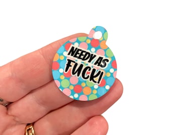 Funny Dog collar tag, funny pet tags, funny dog tags for pets, 2 sided tag, aluminum tag, round, identification, needy AF, needy as fuck