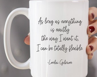 I Can Be Totally Flexible - Lorelai Gilmore coffee mug // cute fan gift mug