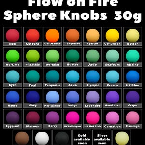 May include: A chart of 30g sphere knobs in various colours, including red, orange, yellow, green, blue, purple, brown, white, and black. The chart is labelled "Flow on Fire Sphere Knobs 30g".