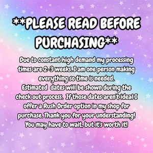 May include: A pink and blue background with white stars. Text reads: **PLEASE READ BEFORE PURCHASING** Due to constant high demand my processing times are 2-3 weeks. I am one person making everything so time is needed. Estimated dates will be shown during the check out process. If those dates aren't ideal I offer a Rush Order option in my shop for purchase. Thank you for your understanding! You may have to wait, but it's worth it!