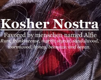 Kosher Nostra fragrance, favored by folks named Alfie (rum, frankincense, myrrh, styrax, sandalwood, wormwood, honey, beeswax, ocean)