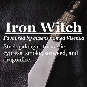 Iron Witch fragrance, favoured by warrior queens (steel, galangal, turmeric, cypress, smoke, seaweed, dragonfire)