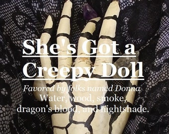 She&#39;s Got a Creepy Doll fragrance, favored by folks named Donna (water, wood, dragon&#39;s blood, smoke, nightshade)
