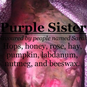Purple Sister fragrance, favoured by folks named Sarah (hops, honey, rose, pumpkin, labdanum, nutmeg, hay, beeswax)