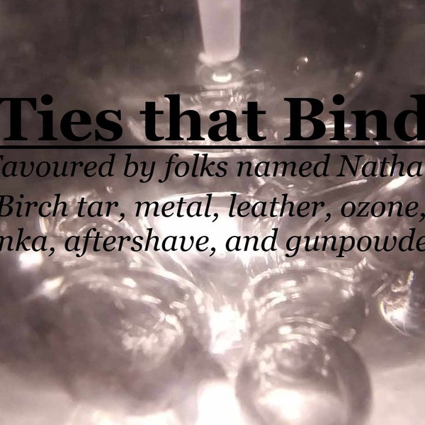 Ties that Bind, favoured by folks named Nathan (birch tar, metal, leather, ozone, tonka, aftershave, gunpowder)