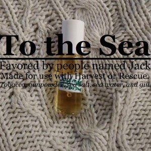 To the Sea, favored by people named Jack (tobacco, gunpowder, sea salt, sea water, gin) Made for use with Rescue or Harvest