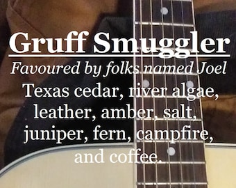 Gruff Smuggler fragrance, favoured by folks named Joel (Texas cedar, river algae, leather, amber, salt, juniper, fern, campfire, coffee)