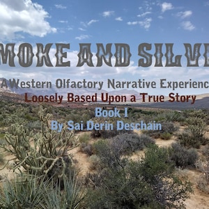 May include: A book cover with the title "SMOKE AND SILVER" in a vintage font. The subtitle is "A Western Olfactory Narrative Experience Loosely Based Upon a True Story." The book is titled "Book I" and is by "Sai Derin Deschain". The cover features a desert landscape with a blue sky and white clouds.
