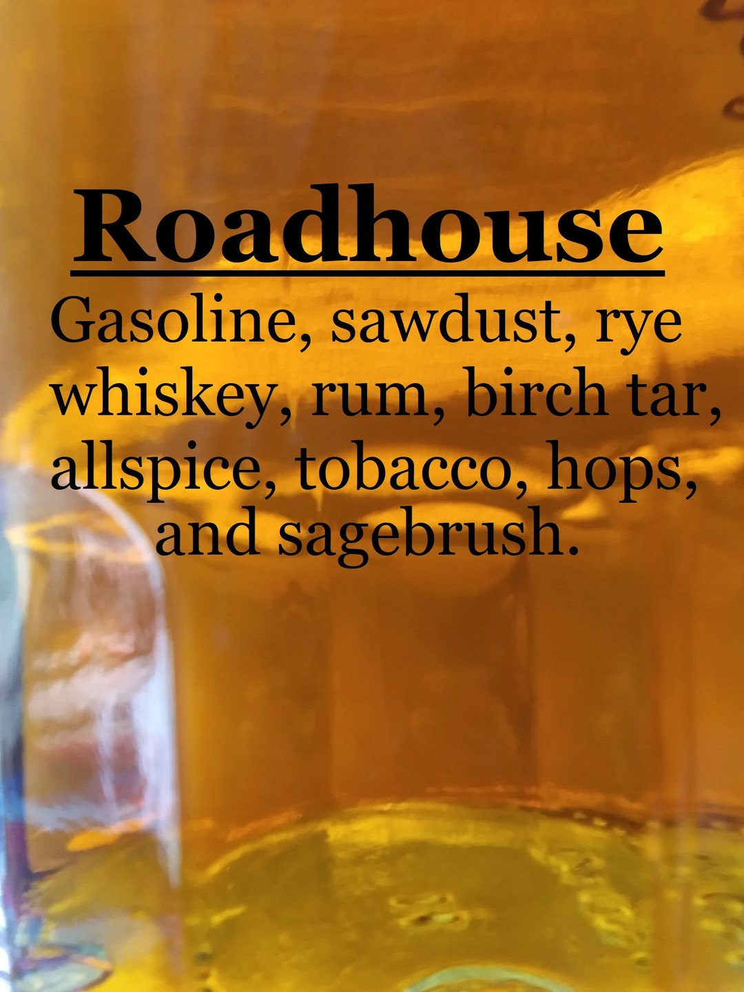 Roadhouse Fragrance (gasoline, Sawdust, Rye Whiskey, Rum, Birch Tar,  Allspice, Tobacco, Sagebrush, Hops)